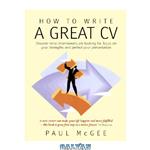دانلود کتاب How to Write a Great CV: Discover What Interviewers are Looking for, Focus on Your Strengths and Perfect Your Presentation
