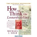 دانلود کتاب How to Think like Leonardo Da Vinci: Seven Steps to Genius Every Day