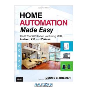 دانلود کتاب Home Automation Made Easy: Do It Yourself Know How Using UPB, Insteon, X10 and Z-Wave