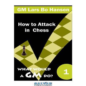 دانلود کتاب How to Attack in Chess What Would a GM 