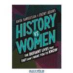 دانلود کتاب History vs women: the defiant lives that they don't want you to know