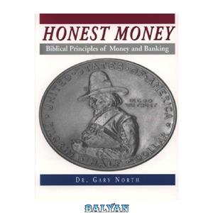 دانلود کتاب Honest Money: Biblical Principles of Money and Banking  (Biblical Blueprint Series: Vol. #05)