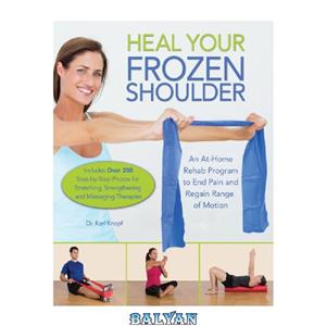 دانلود کتاب Heal Your Frozen Shoulder: An At-Home Rehab Program to End Pain and Regain Range of Motion