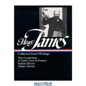دانلود کتاب Henry James : Collected Travel Writings : The Continent : A Little Tour in FranceItalian HoursOther Travels (Library of America) 