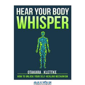 دانلود کتاب Hear Your Body Whisper How to Unlock Self Healing Mechanism 