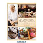 دانلود کتاب Holiday dinners with Bradley Ogden : 150 festive recipes to bring family & friends together