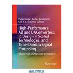 دانلود کتاب High-Performance AD and DA Converters, IC Design in Scaled Technologies, and Time-Domain Signal Processing: Advances in Analog Circuit Design 2014