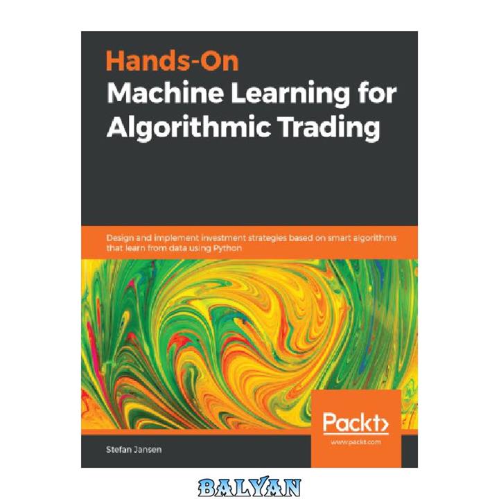 دانلود کتاب Hands-on machine learning for algorithmic trading design and implement investment strategies based on smart algorithms that learn from data using Python