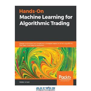 دانلود کتاب Hands on machine learning for algorithmic trading design and implement investment strategies based smart algorithms that learn from data using Python 