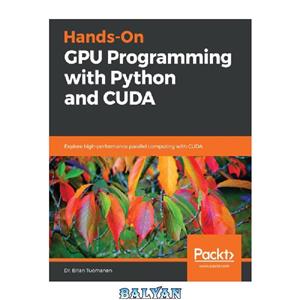 دانلود کتاب Hands-On GPU Programming with Python and CUDA: Explore high-performance parallel computing with CUDA
