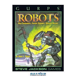 دانلود کتاب GURPS Robots: Bold Experiments, Faithful Servants, Soulless Killers (Steve Jackson Games) 