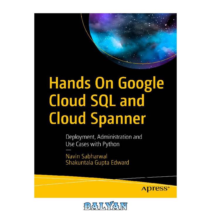 دانلود کتاب Hands On Google Cloud SQL and Cloud Spanner: Deployment, Administration and Use Cases with Python
