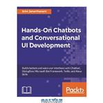 دانلود کتاب Hands-On Chatbots and Conversational UI Development: Build chatbots and voice user interfaces with Chatfuel, Dialogflow, Microsoft Bot Framework, Twilio, and Alexa Skills