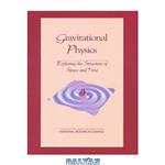 دانلود کتاب Gravitational Physics: Exploring the Structure of Space and Time (Physics in a New Era Series)
