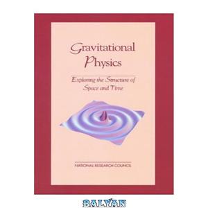 دانلود کتاب Gravitational Physics: Exploring the Structure of Space and Time in a New Era Series) 