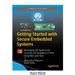 دانلود کتاب Getting Started with Secure Embedded Systems: Developing IoT Systems for micro:bit and Raspberry Pi Pico Using Rust and Tock