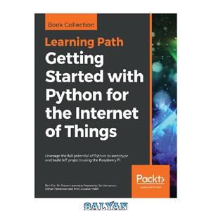 دانلود کتاب Getting started with Python for the Internet of Things : leverage the full potential of Python to prototype and build IoT projects using the Raspberry Pi