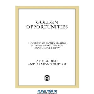 دانلود کتاب Golden Opportunities: Hundreds Of Money-Making, Money-Saving Gems For Anyone Over Fifty 