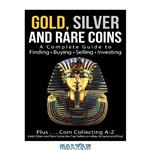 دانلود کتاب Gold, Silver and Rare Coins: A Complete Guide To Finding Buying Selling Investing: Plus…Coin Collecting A-Z: Gold, Silver and Rare Coins Are Top Sellers on eBay, Amazon and Etsy