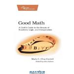 دانلود کتاب Good Math: A Geek's Guide to the Beauty of Numbers, Logic, and Computation