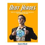 دانلود کتاب Get Out of Debt Like the Debt Heroes: How 21 Ordinary People Paid Off Over $1.7 Million in Debt