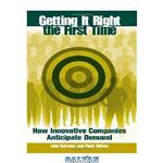 دانلود کتاب Getting It Right the First Time: How Innovative Companies Anticipate Demand
