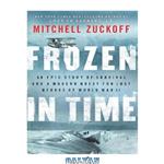 دانلود کتاب Frozen in Time: An Epic Story of Survival and a Modern Quest for Lost Heroes of World War II