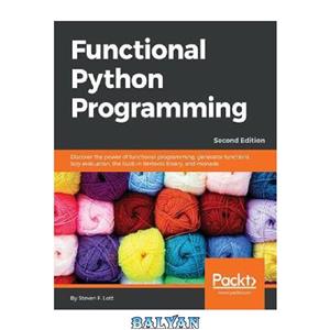دانلود کتاب Functional Python Programming: Discover the power of functional programming, generator functions, lazy evaluation, the built-in itertools library, and monads