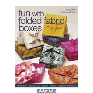 دانلود کتاب Fun with Folded Fabric Boxes  All No-Sew Projects Fat-Quarter Friendly Elegance in Minutes 