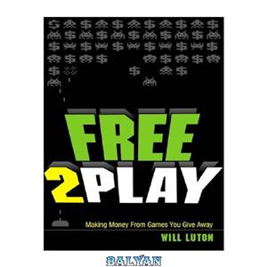 دانلود کتاب Free-to-Play: Making Money From Games You Give Away