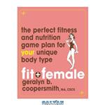 دانلود کتاب Fit and Female: The Perfect Fitness and Nutrition Game Plan for Your Unique Body Type