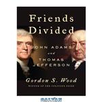 دانلود کتاب Friends Divided: John Adams and Thomas Jefferson