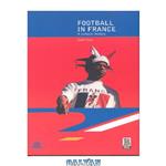 دانلود کتاب Football in France: A Cultural History (Global Sport Cultures)