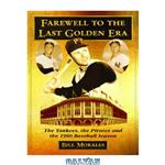 دانلود کتاب Farewell to the Last Golden Era: The Yankees, the Pirates and the 1960 Baseball Season