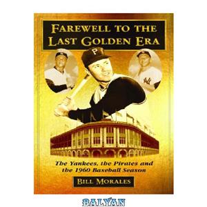 دانلود کتاب Farewell to the Last Golden Era: The Yankees, Pirates and 1960 Baseball Season 