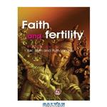 دانلود کتاب Faith and Fertility: Attitudes Towards Reproductive Practices in Different Religions from Ancient to Modern Times