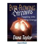 دانلود کتاب Ever-flowing streams: Tapping into healing energy