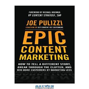 دانلود کتاب Epic Content Marketing: How to Tell a Different Story, Break through the Clutter, and Win More Customers by Marketing Less 