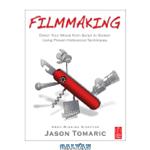 دانلود کتاب Filmmaking. Direct Your Movie from Script to Screen Using Proven Hollywood Techniques