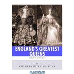 دانلود کتاب England's Greatest Queens: The Lives and Legacies of Queen Elizabeth I and Queen Victoria