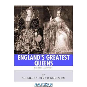 دانلود کتاب England's Greatest Queens: The Lives and Legacies of Queen Elizabeth I Victoria 