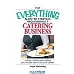 دانلود کتاب Everything Guide to Starting and Running a Catering Business: Insider's advice on turning your talent into a Career