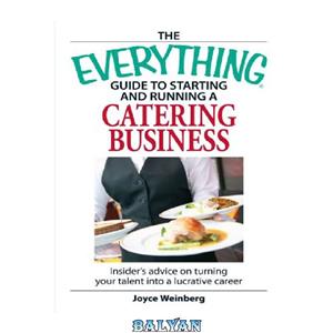 دانلود کتاب Everything Guide to Starting and Running a Catering Business: Insider's advice on turning your talent into a Career