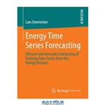 دانلود کتاب Energy Time Series Forecasting: Efficient and Accurate Forecasting of Evolving Time Series from the Energy Domain