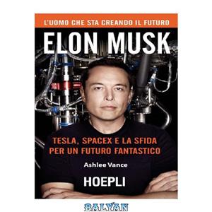 دانلود کتاب Elon Musk. Tesla, SpaceX e la sfida per un futuro fantastico 