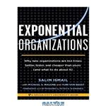 دانلود کتاب Exponential Organizations: Why new organizations are ten times better, faster, and cheaper than yours