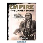 دانلود کتاب Empire of the Summer Moon: Quanah Parker and the Rise and Fall of the Comanches, the Most Powerful Indian Tribe in American History