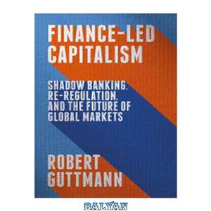 دانلود کتاب Finance-Led Capitalism: Shadow Banking, Re-Regulation, and the Future of Global Markets 