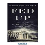 دانلود کتاب Fed Up: An Insider’s Take on Why the Federal Reserve is Bad for America