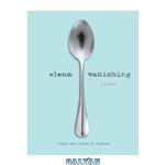 دانلود کتاب Elena Vanishing: A Memoir